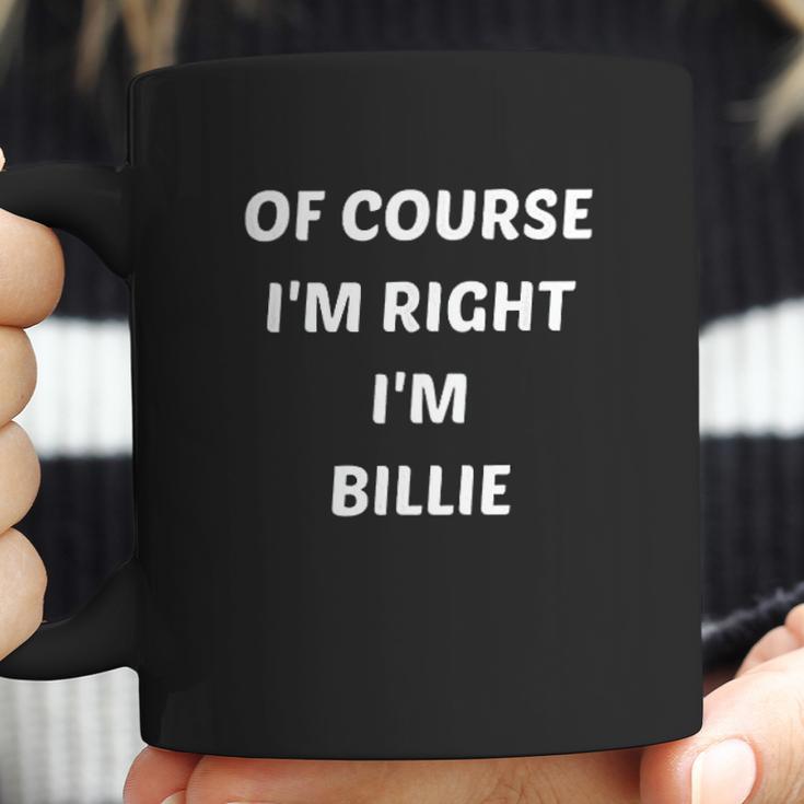 Of Course Im Right Im Billie Coffee Mug