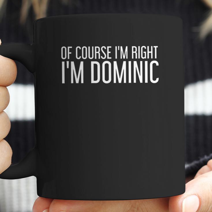 Of Course I Am Right I Am Dominic Coffee Mug