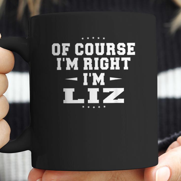 Of Course I Am Right I Am Liz Coffee Mug