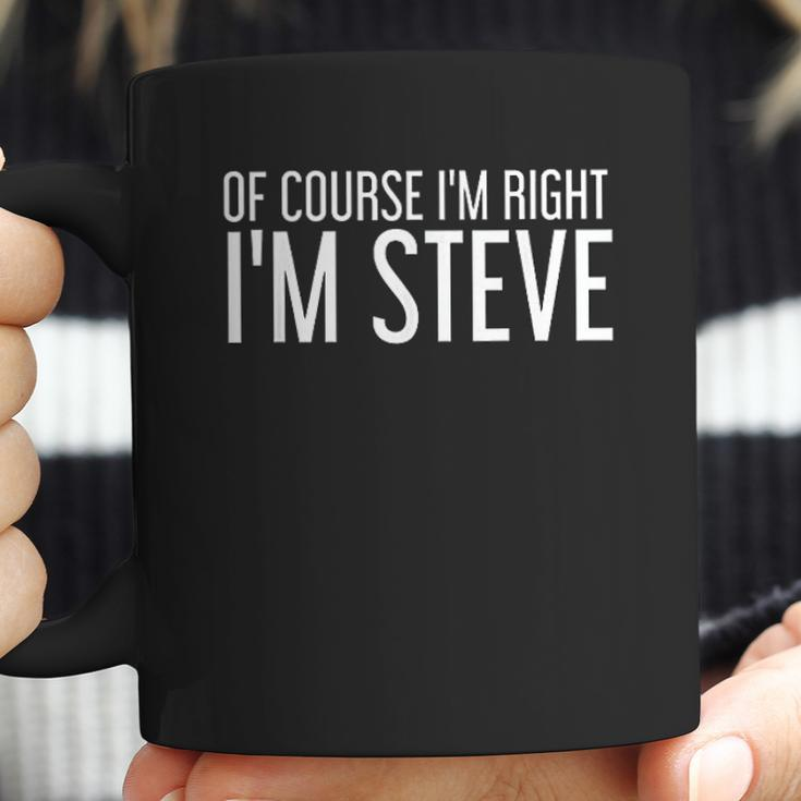 Of Course I Am Right I Am Steve Funny Gift Idea Coffee Mug