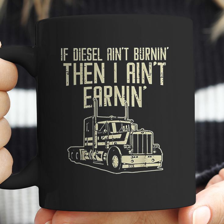 Diesel Aint Burnin Earnin Semi Truck Driver Trucker Gift Coffee Mug