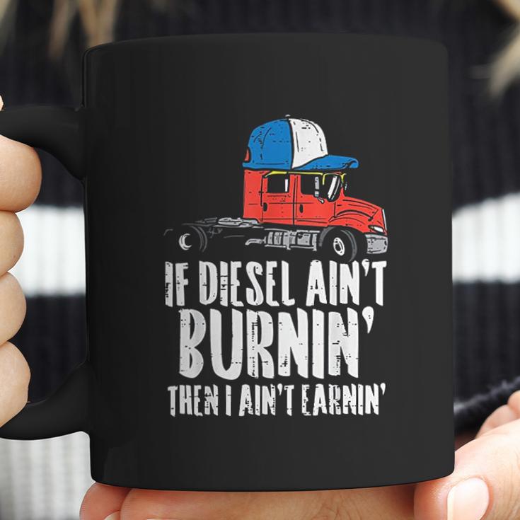 If Diesel Aint Burnin Earnin Truck Semi Trucker Driver Gift New Coffee Mug