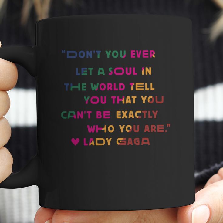 Don’T You Ever Let A Soul In The World Tell You That You Cant Be Exactly Who You Are Lady Gaga Coffee Mug