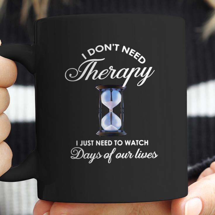 I Dont Need Therapy Days Of Our Lives Coffee Mug