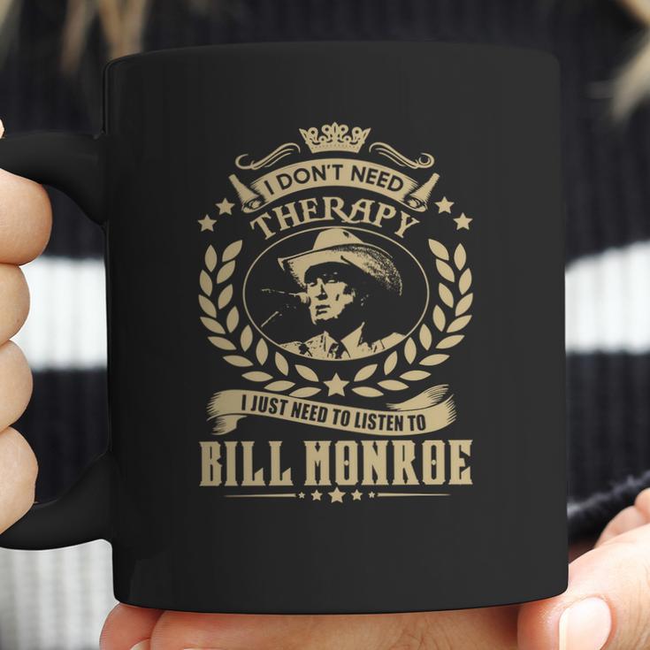 I Dont Need Therapy I Just Need To Listen To Bill Monroe Tshirt Coffee Mug