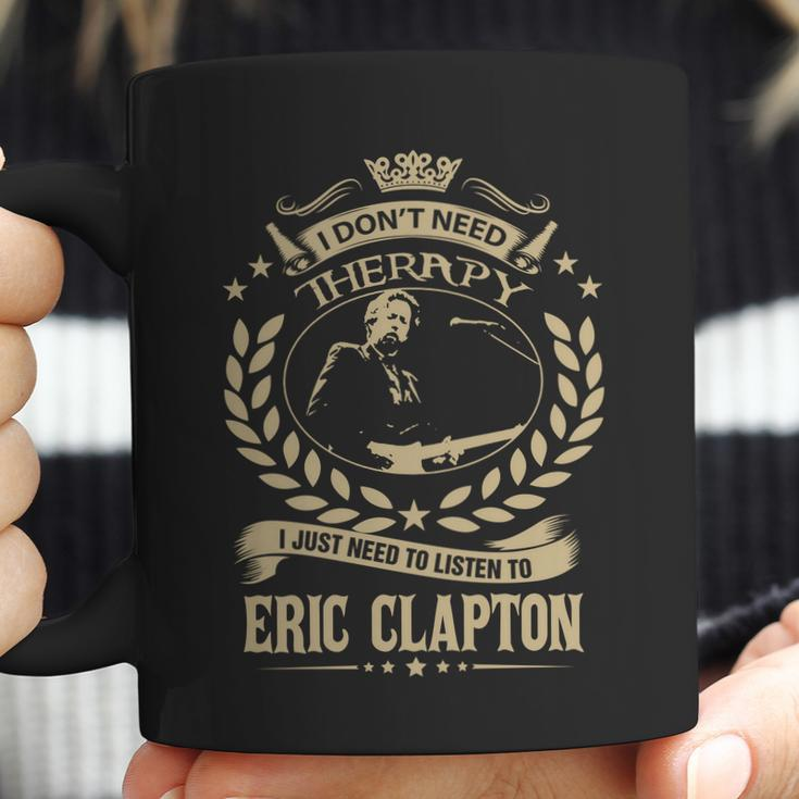 I Dont Need Therapy I Just Need To Listen To Eric Clapton Tshirt Coffee Mug