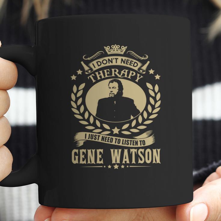 I Dont Need Therapy I Just Need Listen To Gene Watson Tshirt Coffee Mug