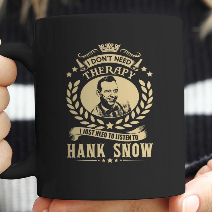 I Dont Need Therapy I Just Need To Listen To Hank Snow Tshirt Coffee Mug