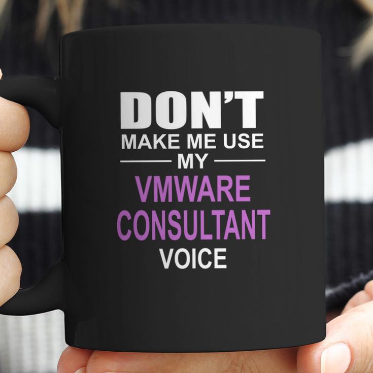 Dont Make Me Use My Vmware Consultant Voice Coffee Mug