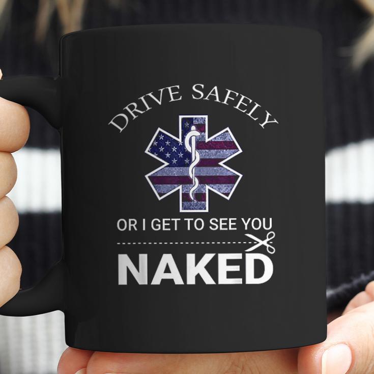 Drive Safely Or I Get To See You Naked Funny Ems Emr Emt Coffee Mug