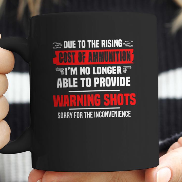 Due The Rising Cost Of Ammunition I_M No Longer Able To Provide Warning Shots Sorry For The Inconvenience Shirt Coffee Mug