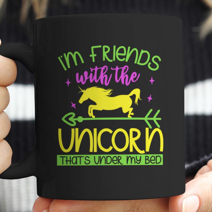 Im Friends With The Unicorn Thats Under My Bed Coffee Mug