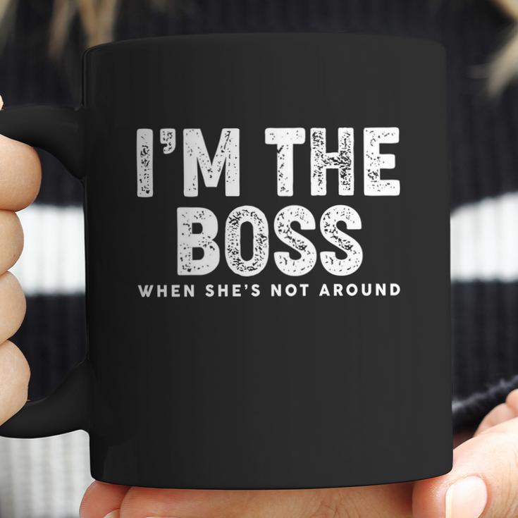 Funny Im The Boss When Shes Not Around Coffee Mug