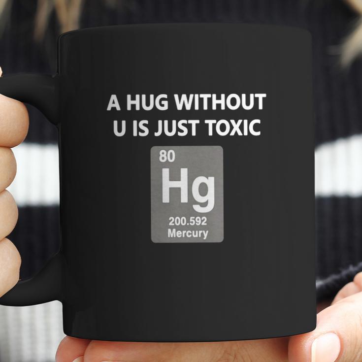 Funny ChemistryShirt - A Hug Without U Is Just Toxic Coffee Mug