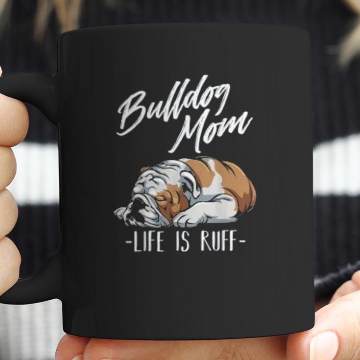 Funny English Bulldog Gift Bulldog Mom Life Is Ruff Coffee Mug