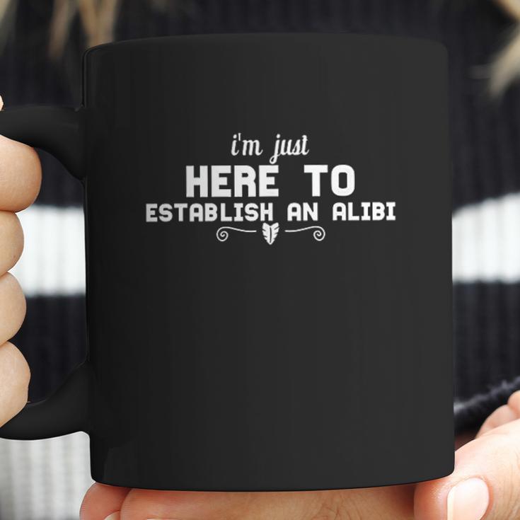 Funny Gift I Am Just Here To Establish An Alibi Coffee Mug