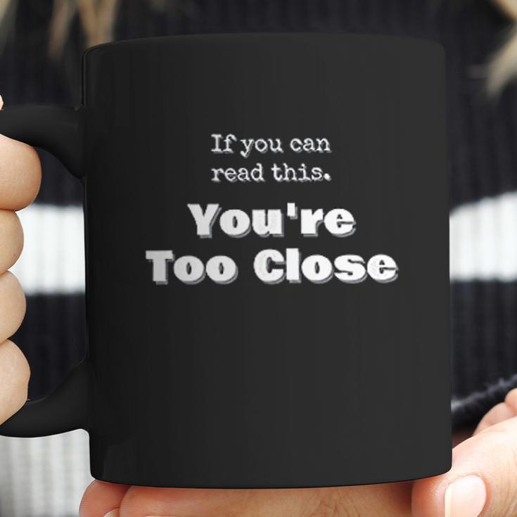 Funny Social Distancing If You Can Read This Youre Too Close Coffee Mug