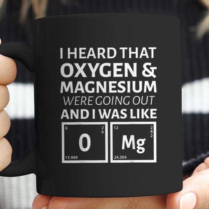 I Heard That Oxygen And Magnesium Were Going Out And I Was Like Coffee Mug