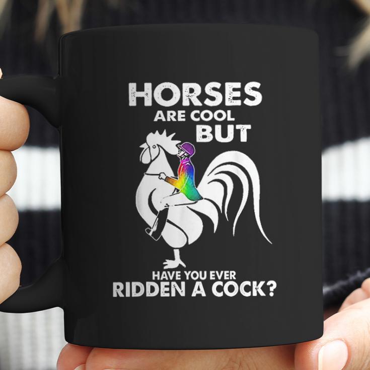 Horses Are Cool But Have You Ever Ridden A Cock Coffee Mug