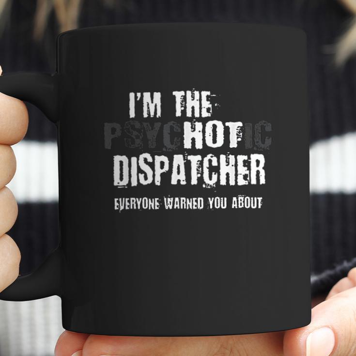 I Am The Hot Psychotic Dispatcher Warning Funny Dispatch Gift Coffee Mug