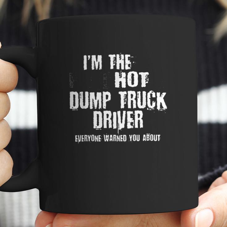 Im The Hot Psychotic Dump Truck Driver Warning You Funny Coffee Mug