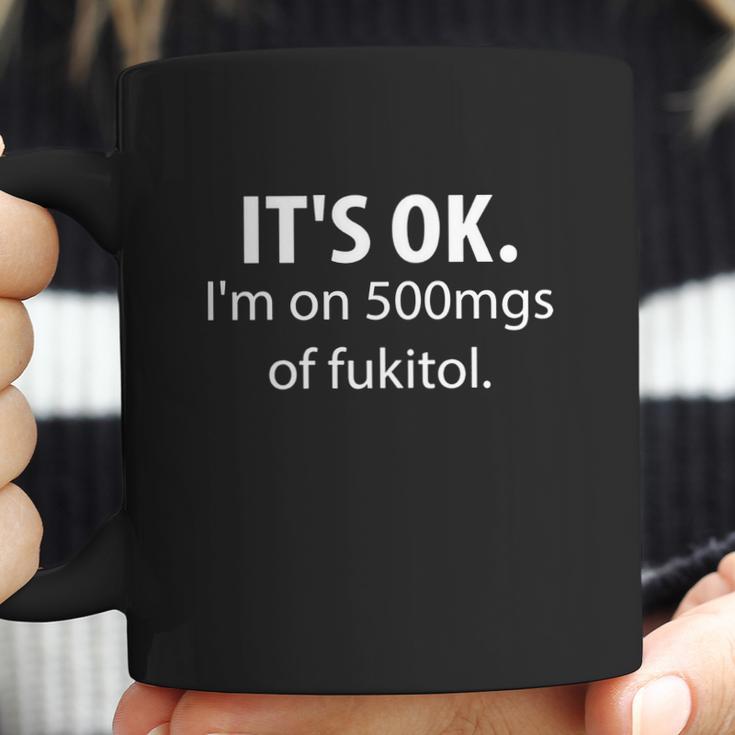 Its Ok Im On 500Mgs Of Fukitol Coffee Mug