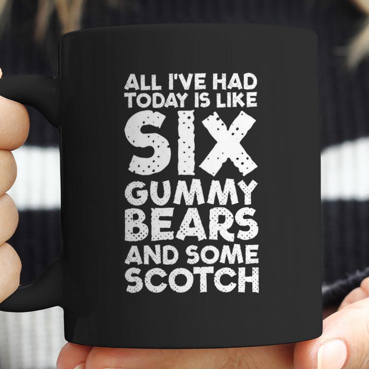 All Ive Had Today Is Like Six Gummy Bear Some Scotch Tee Coffee Mug