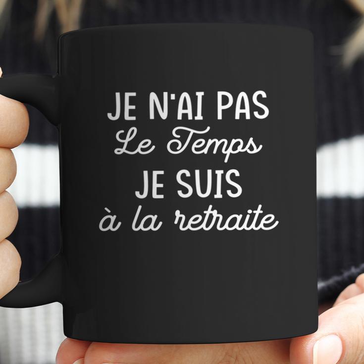 Je Nai Pas Le Temps Je Suis À La Retiraite Funny Gift Coffee Mug