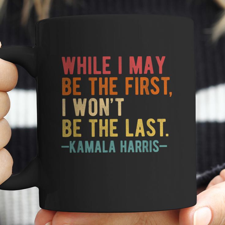 Kamala Harris While I May Be The First I Wont Be The Last Coffee Mug