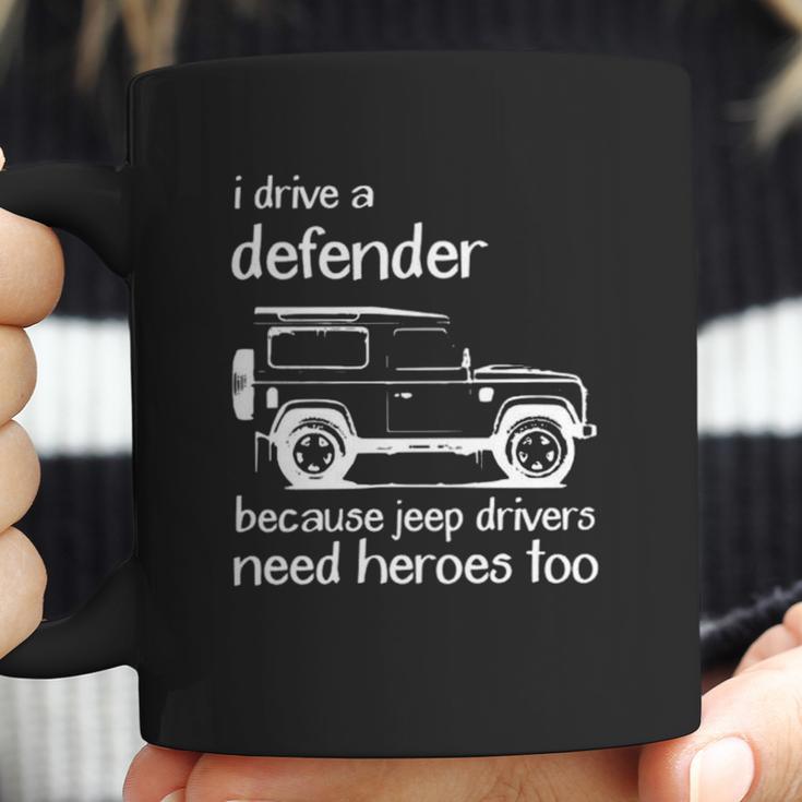 Land Rover I Drive A Defender Because Jeep Drivers Need Heroes Too Coffee Mug