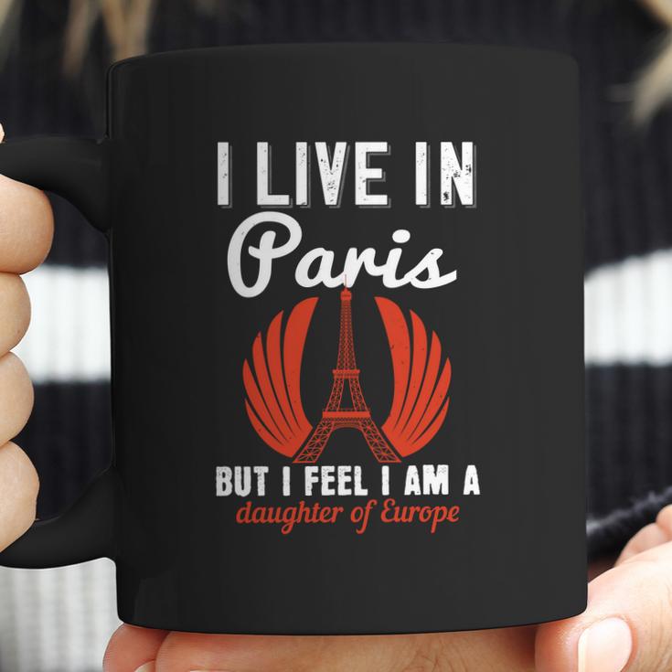 I Live In Paris But I Feel I Am A Daughter Of Europe Coffee Mug