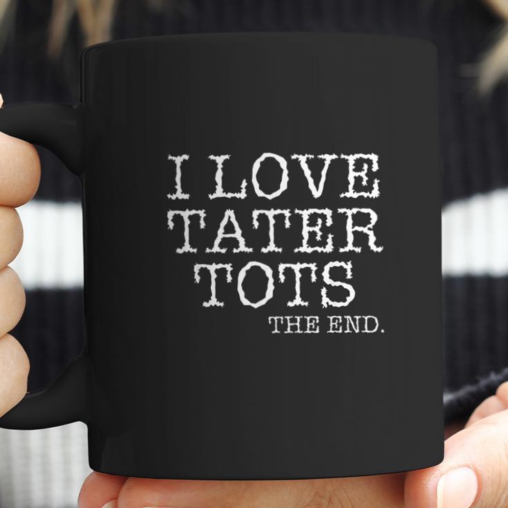 I Love Tater Tots The End Coffee Mug