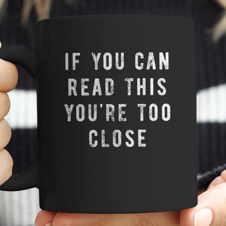 Mens If You Can Read This You Are Too Close Funny Social Distancing Quarantine Coffee Mug