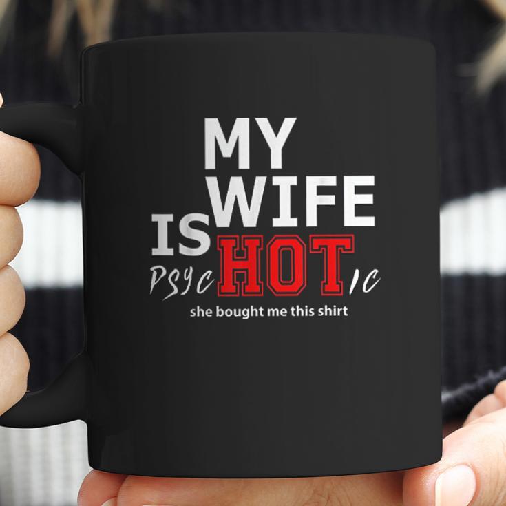 Mens My Wife Is Psychotic And She Bought Me Coffee Mug