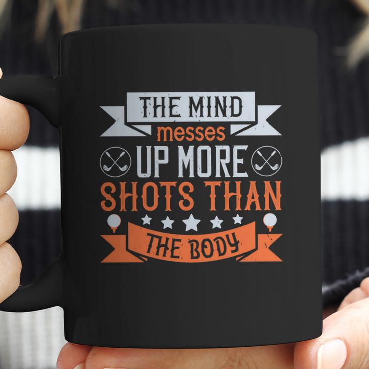 The Mind Messes Up More Shots Than The Body Coffee Mug