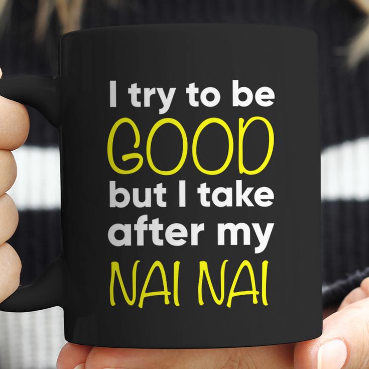 Nai Nai Cute Gift Funny Cute Gift I Try To Be Good But I Take After My Cool Gift Coffee Mug