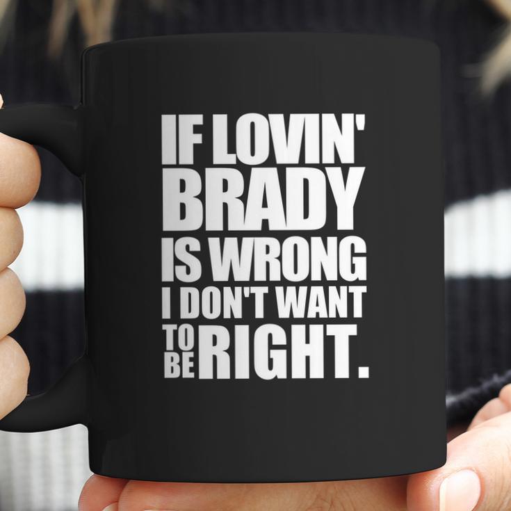 New England Pat S If Lovin Brady Is Wrong I DonCoffee Mug