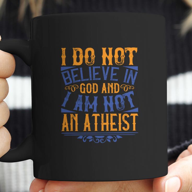 I Do Not Believe In God And I Am Not An Atheist Coffee Mug