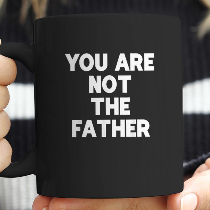 You Are Not The Father Humor Coffee Mug