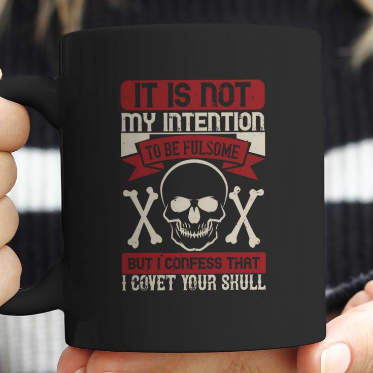 It Is Not My Intention To Be Fulsome But I Confess That I Covet Your Skull Coffee Mug