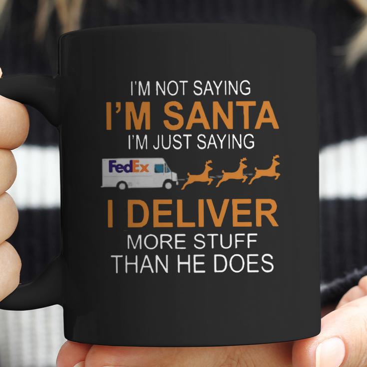 Im Not Saying Im Santa Im Just Saying I Deliver More Stuff Than He Does Fedex Reindeer Sleigh Coffee Mug