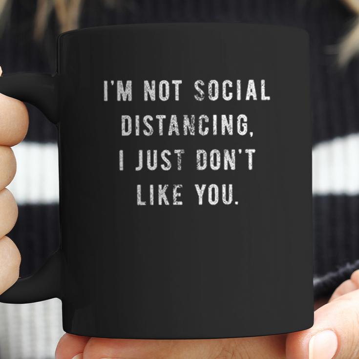 Im Not Social Distancing I Just Dont Like You Coffee Mug