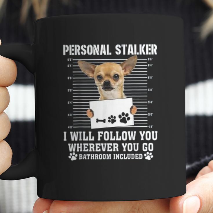 Personal Stalker I Will Follow You Wherever You Go Chihuahua Coffee Mug