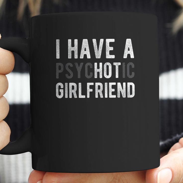 I Have A Psychotic Girlfriend Coffee Mug