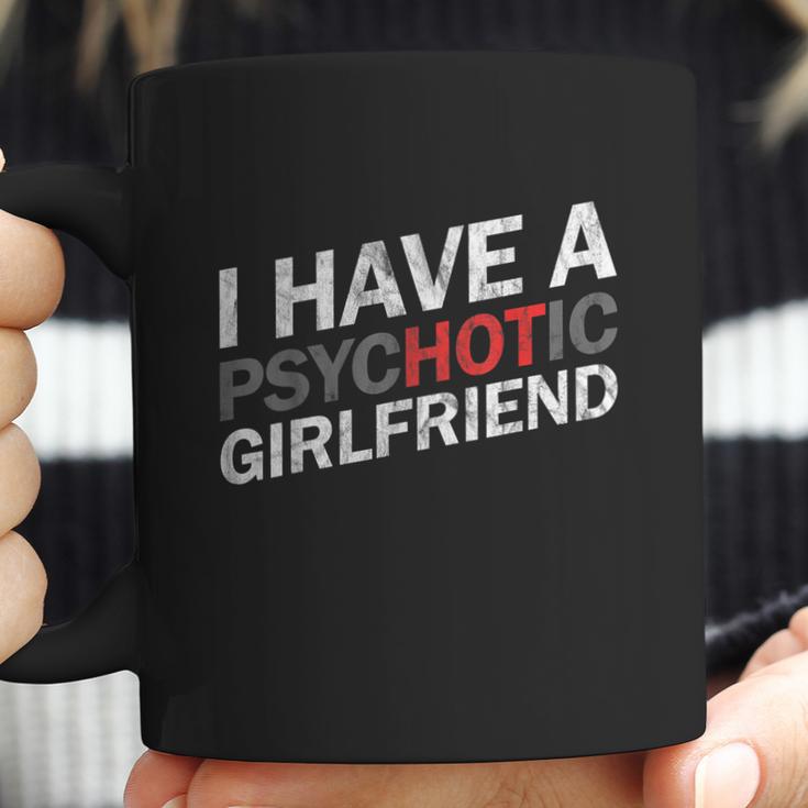 I Have A Psychotic Girlfriend Funny Boyfriend Joke Coffee Mug