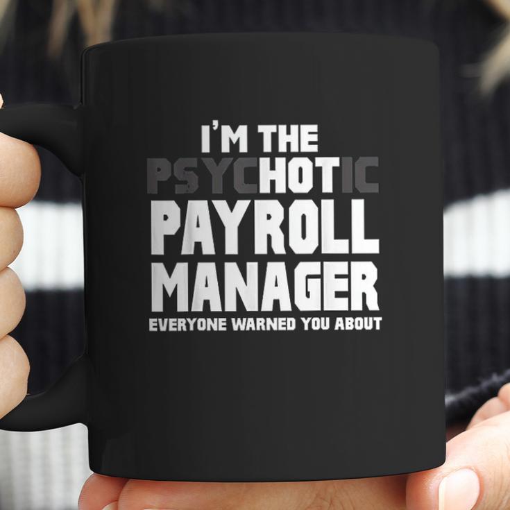 Im The Psychotic Hot Payroll Manager Funny Gift Coffee Mug