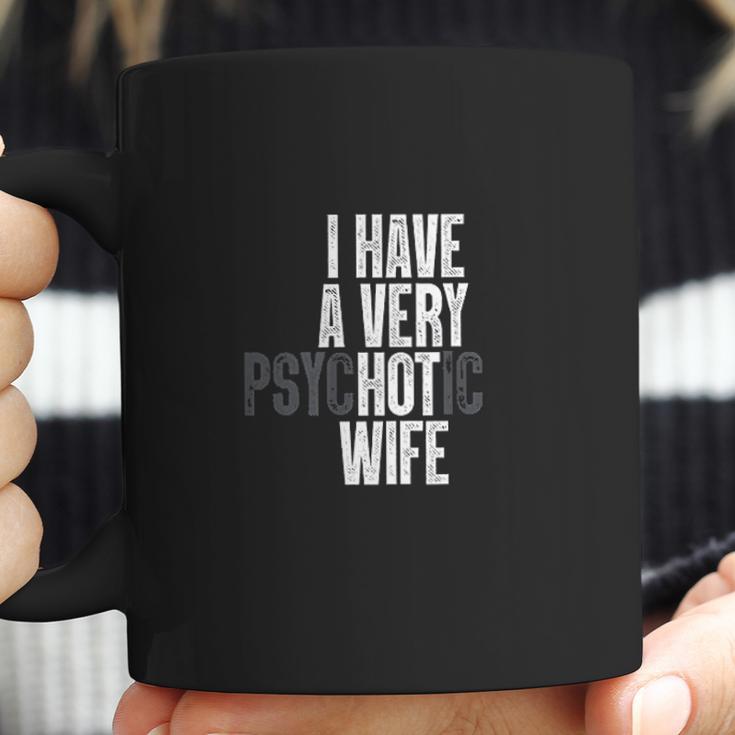 I Have A Very Psychotic Hot Wife Funny Husband Gift Fun Coffee Mug