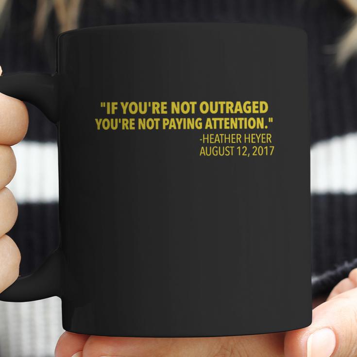 If You Re Not Outraged You Re Not Paying Attention Heather Heyer Quote Coffee Mug