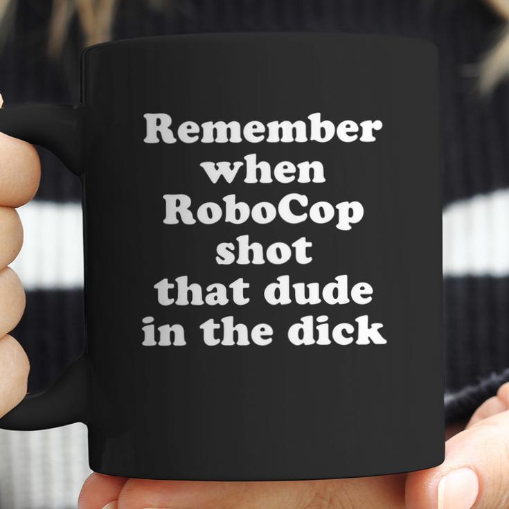 Remember When Robocop Shot That Dude In The Dick Shirt Coffee Mug