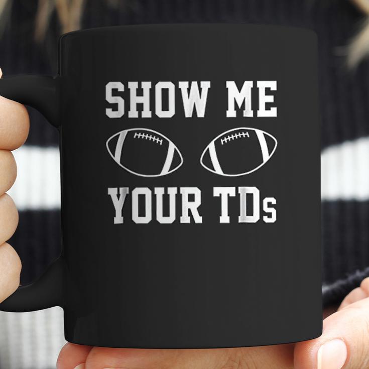 Show Me Your Tds Funny Fantasy Football Coffee Mug